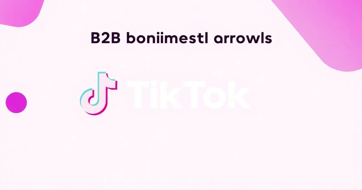 TikTok Ads Cho B2B: Bí Quyết Tăng Doanh Số Gấp 2 Lần Dù Bạn Bán Sản Phẩm "Khô Khan"